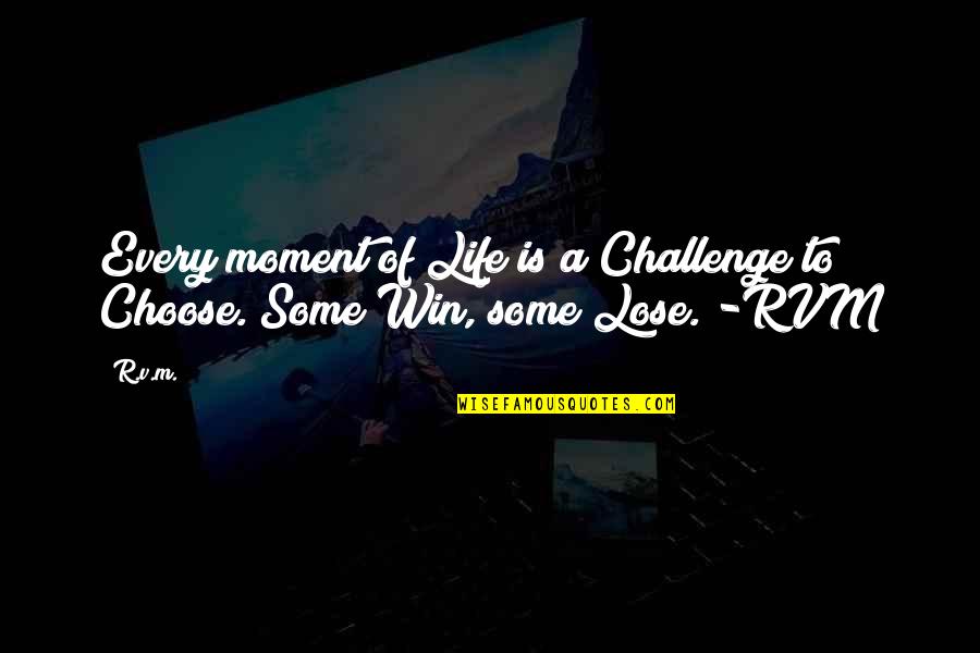 Choose To Win Quotes By R.v.m.: Every moment of Life is a Challenge to