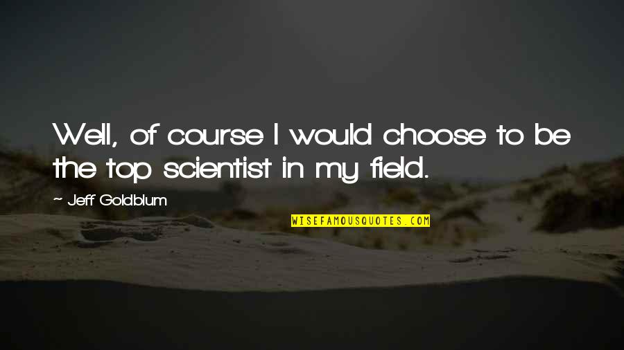 Choose Well Quotes By Jeff Goldblum: Well, of course I would choose to be