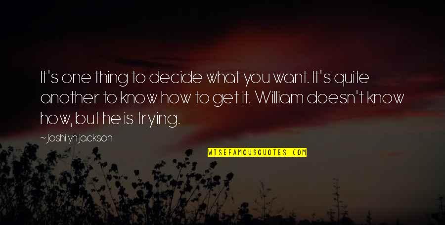 Choosee Quotes By Joshilyn Jackson: It's one thing to decide what you want.