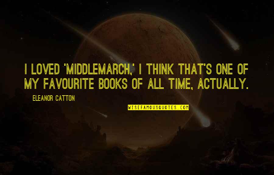 Choosing Myself Quotes By Eleanor Catton: I loved 'Middlemarch,' I think that's one of