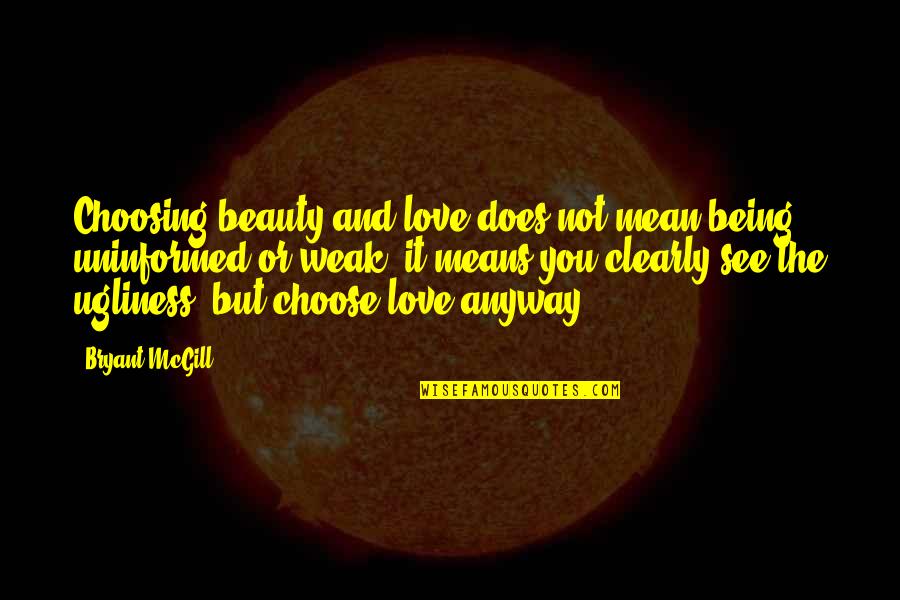 Choosing To Love Quotes By Bryant McGill: Choosing beauty and love does not mean being