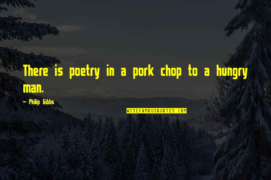 Chop Chop Quotes By Philip Gibbs: There is poetry in a pork chop to