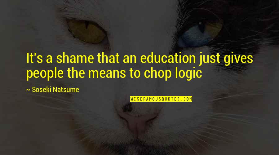 Chop Chop Quotes By Soseki Natsume: It's a shame that an education just gives