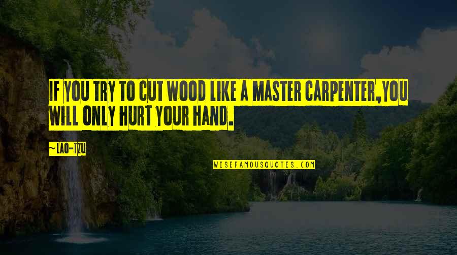 Chop Wood Carry Water Book Quotes By Lao-Tzu: If you try to cut wood like a