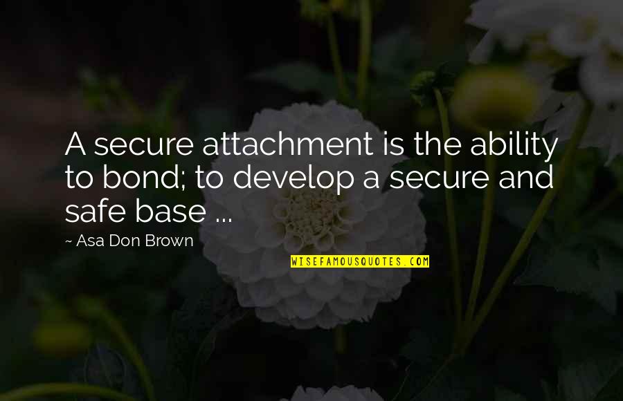 Chopard Earrings Quotes By Asa Don Brown: A secure attachment is the ability to bond;