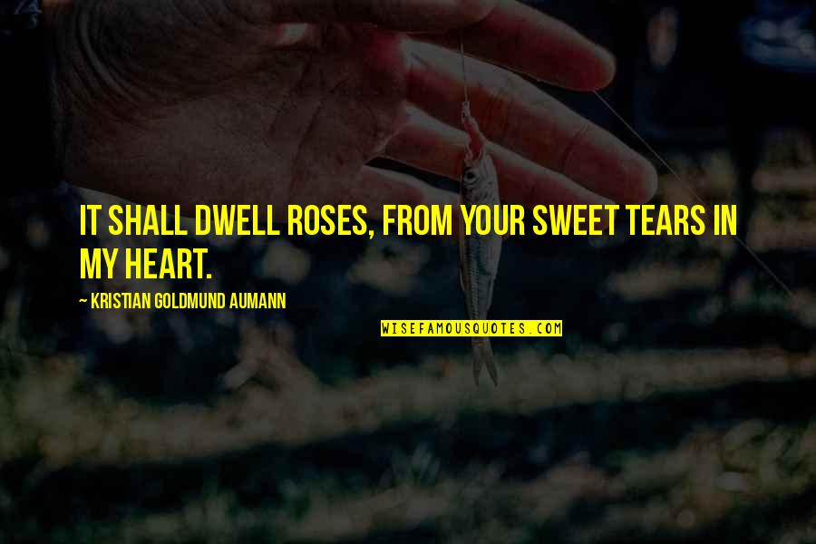 Chopard Earrings Quotes By Kristian Goldmund Aumann: It shall dwell roses, from your sweet tears