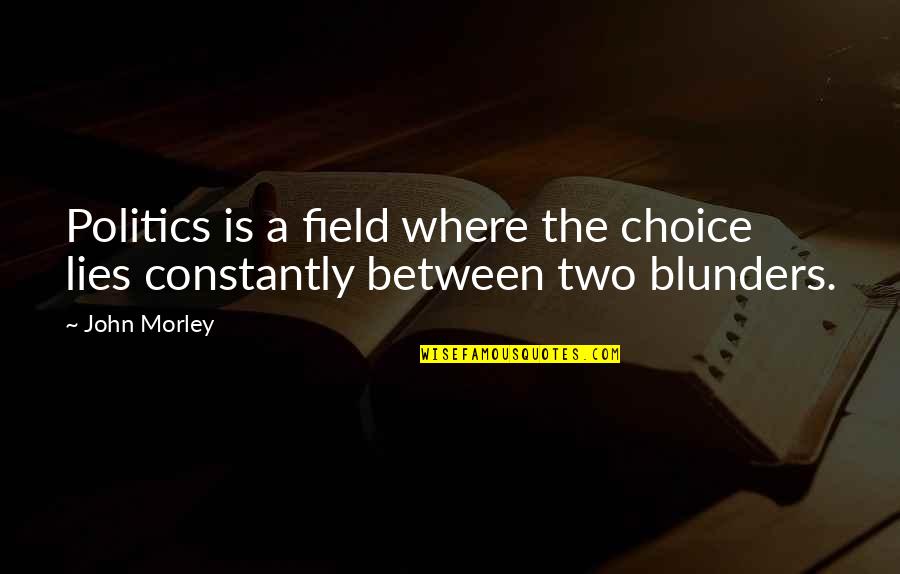 Choque De Cultura Quotes By John Morley: Politics is a field where the choice lies