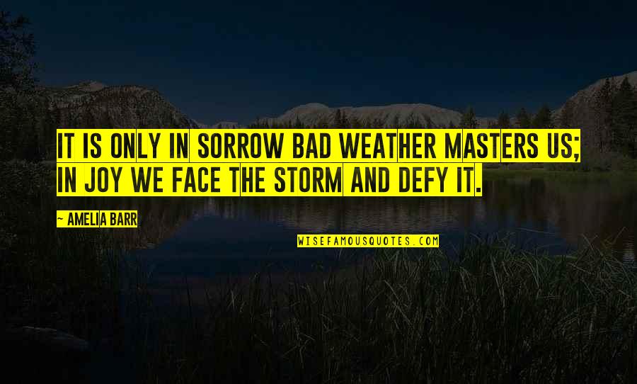 Choque Eletrico Quotes By Amelia Barr: It is only in sorrow bad weather masters