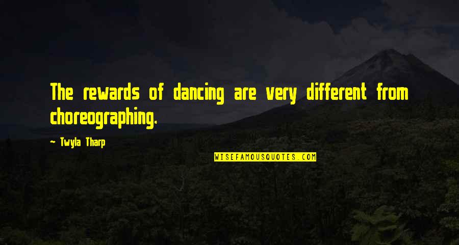 Choreographing Quotes By Twyla Tharp: The rewards of dancing are very different from