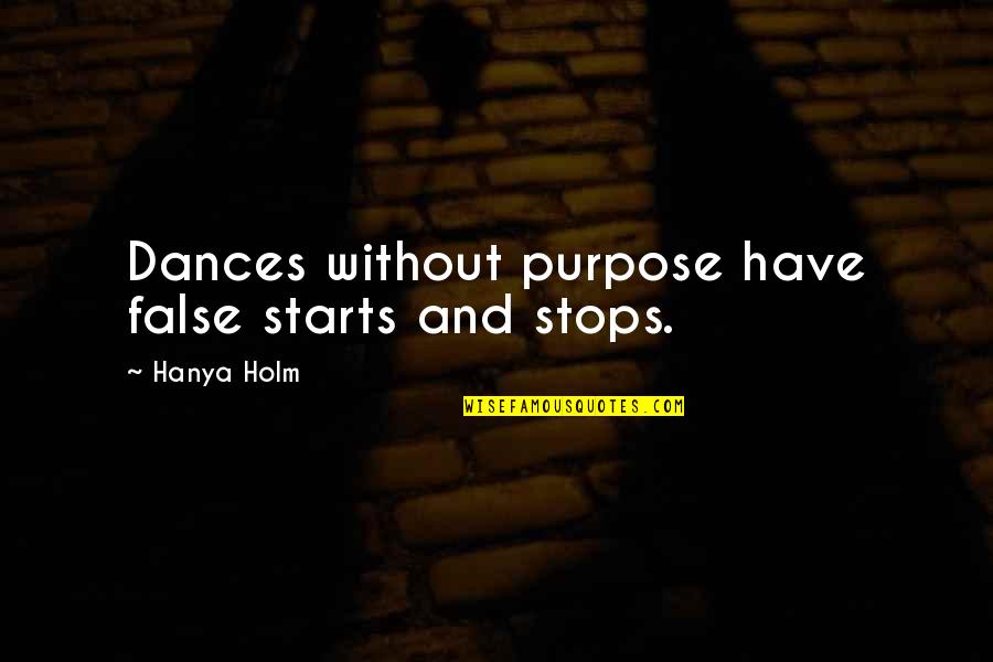 Choreography Dance Quotes By Hanya Holm: Dances without purpose have false starts and stops.