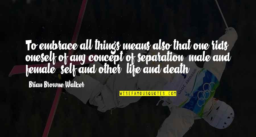 Chorreadotea Quotes By Brian Browne Walker: To embrace all things means also that one