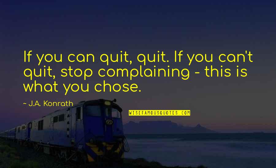 Chose The Best Quotes By J.A. Konrath: If you can quit, quit. If you can't