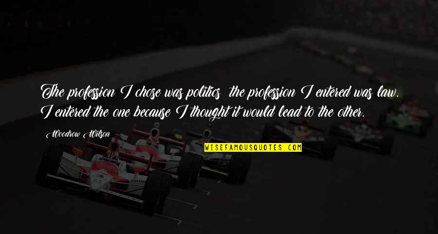 Chose The Best Quotes By Woodrow Wilson: The profession I chose was politics; the profession