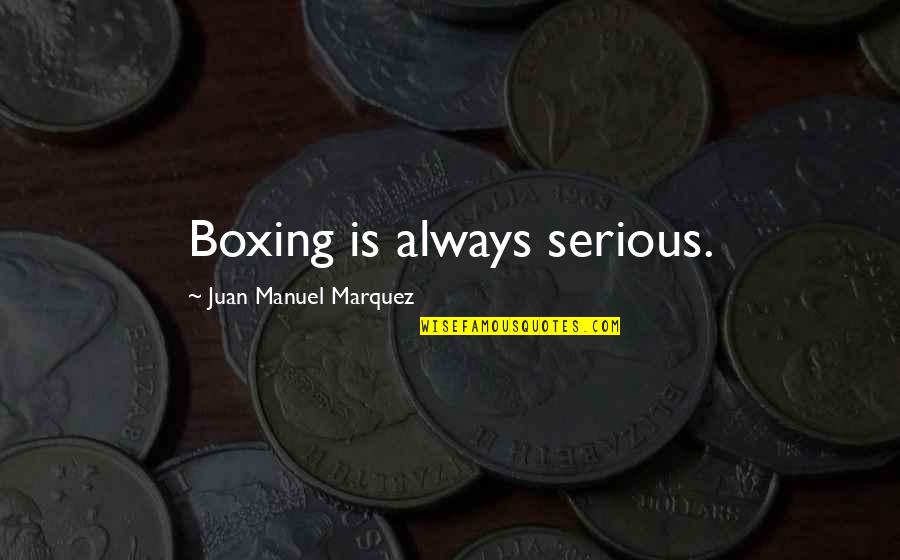 Choudary Nisar Quotes By Juan Manuel Marquez: Boxing is always serious.