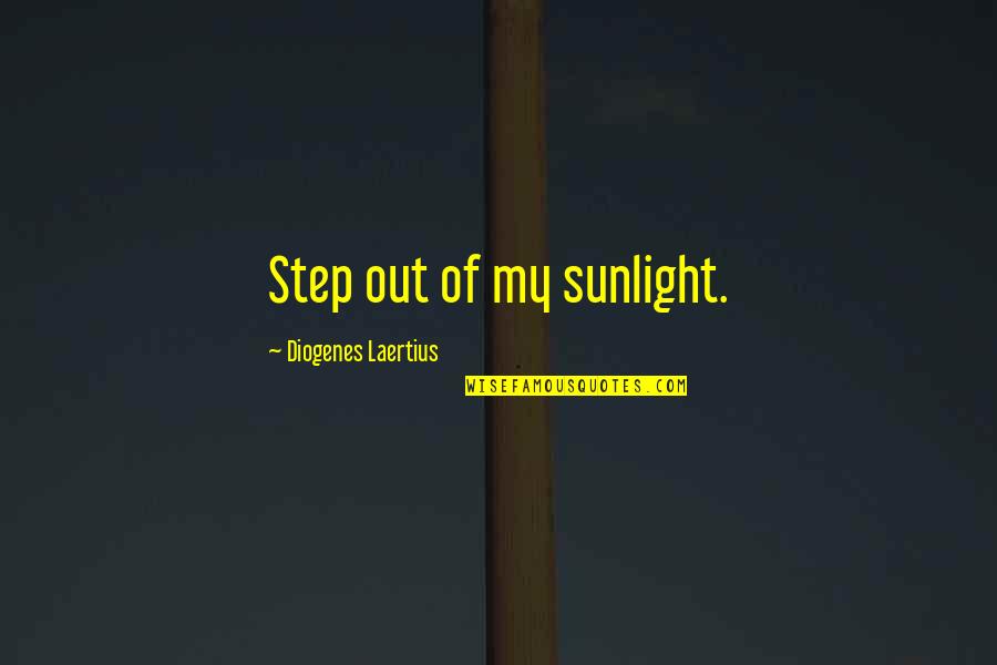 Choudhry Muhammad Quotes By Diogenes Laertius: Step out of my sunlight.