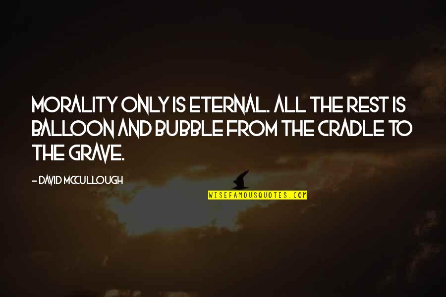 Choulos Choulos Quotes By David McCullough: Morality only is eternal. All the rest is