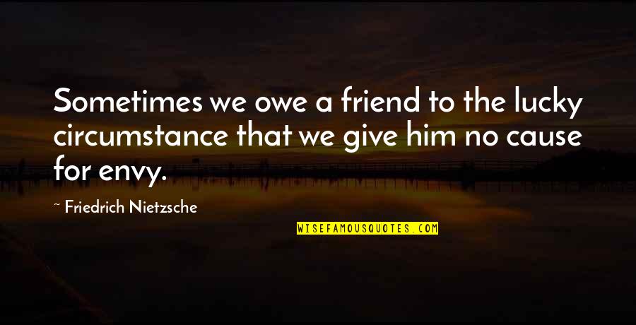 Choung Sherwood Quotes By Friedrich Nietzsche: Sometimes we owe a friend to the lucky