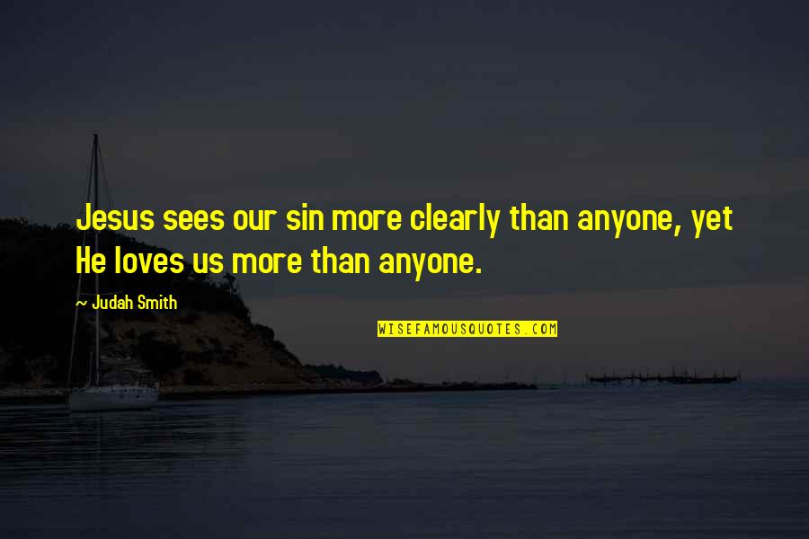 Choza Quotes By Judah Smith: Jesus sees our sin more clearly than anyone,