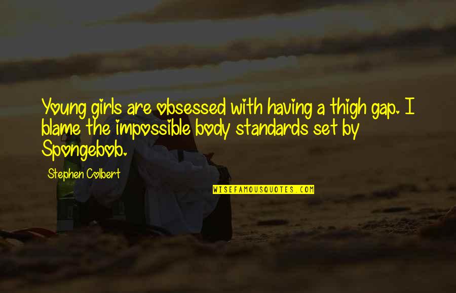 Chpt Quotes By Stephen Colbert: Young girls are obsessed with having a thigh