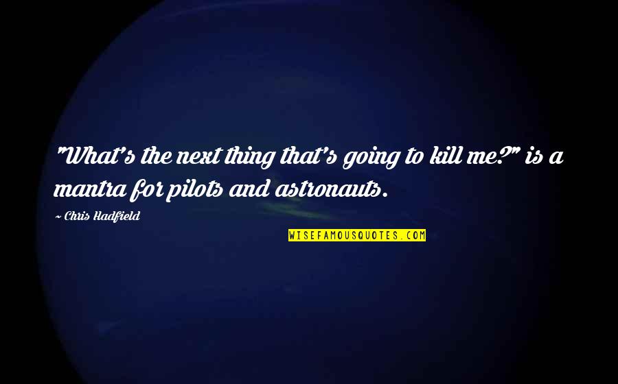 Chris Hadfield Quotes By Chris Hadfield: "What's the next thing that's going to kill