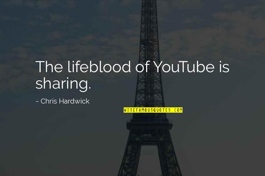 Chris Hardwick Quotes By Chris Hardwick: The lifeblood of YouTube is sharing.