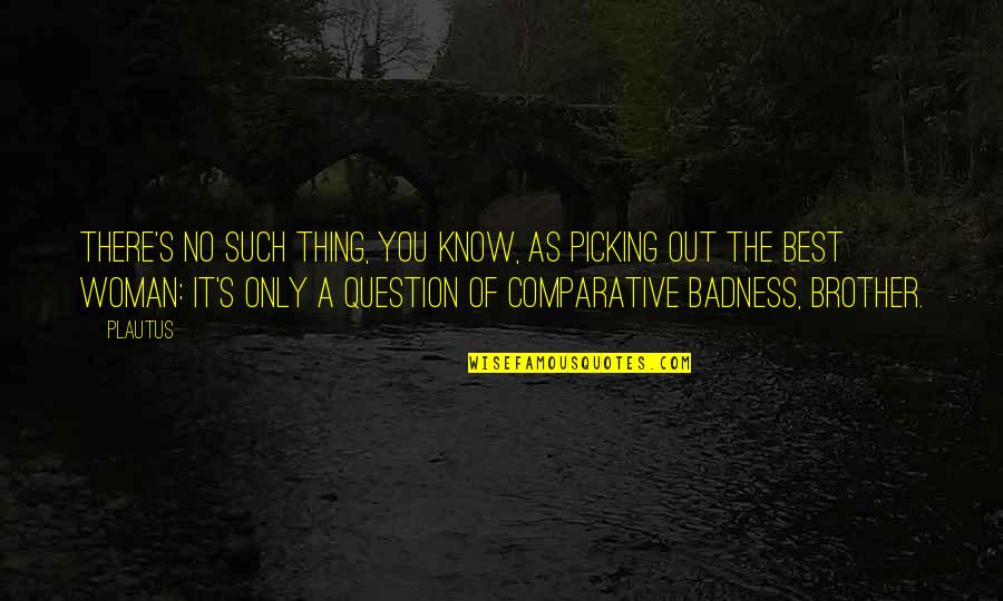 Chris In The Morning Quotes By Plautus: There's no such thing, you know, as picking