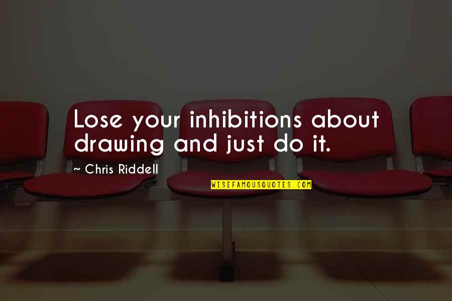 Chris Riddell Quotes By Chris Riddell: Lose your inhibitions about drawing and just do