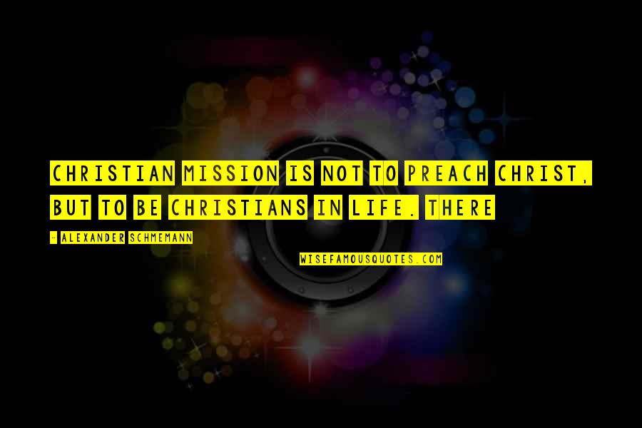 Christ Christian Quotes By Alexander Schmemann: Christian mission is not to preach Christ, but