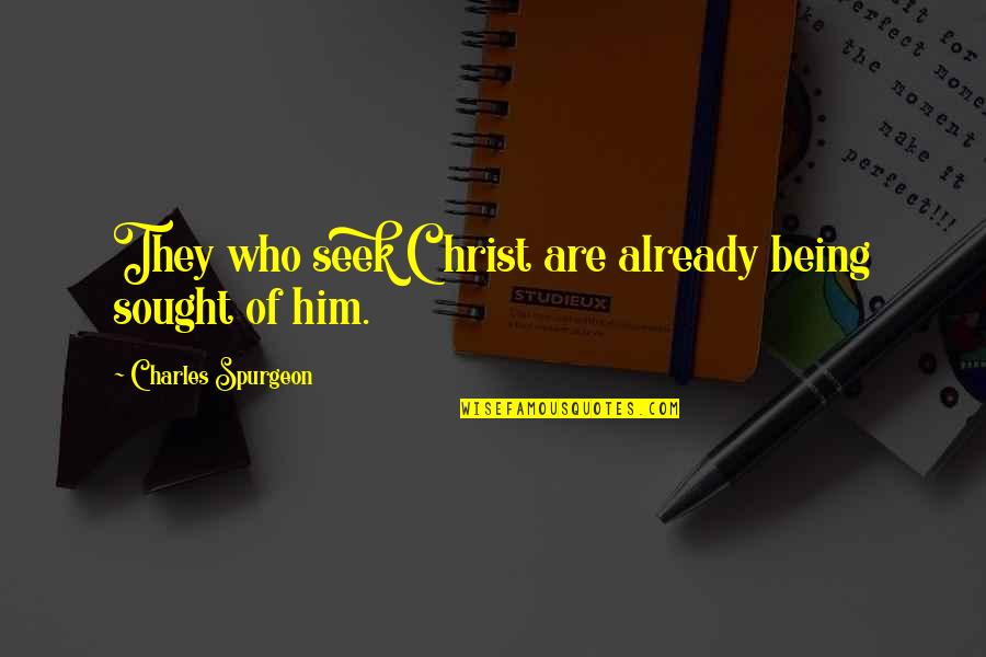 Christ Christian Quotes By Charles Spurgeon: They who seek Christ are already being sought