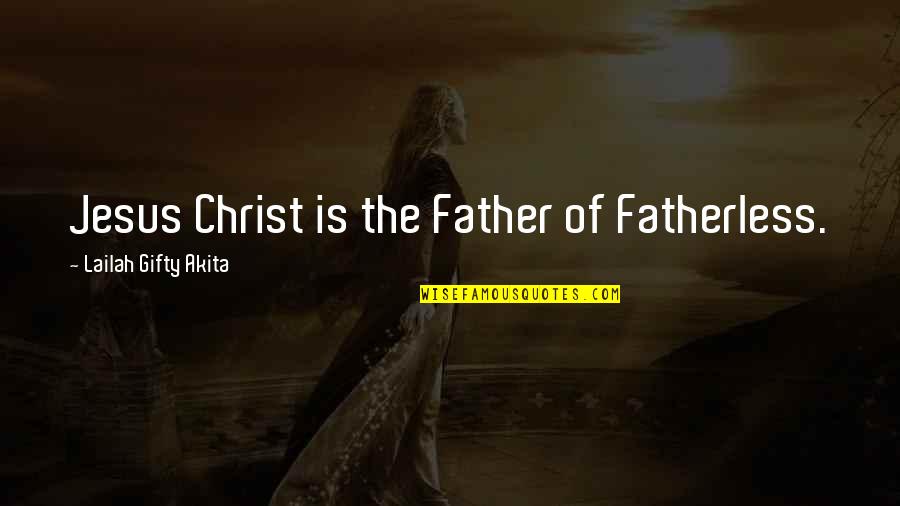 Christ Christian Quotes By Lailah Gifty Akita: Jesus Christ is the Father of Fatherless.