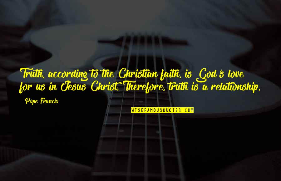 Christ Christian Quotes By Pope Francis: Truth, according to the Christian faith, is God's