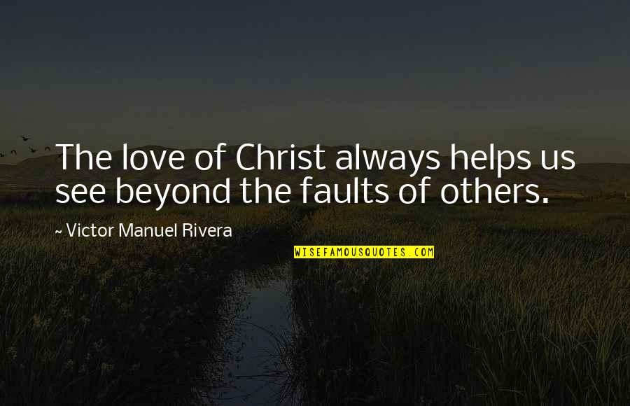 Christ Christian Quotes By Victor Manuel Rivera: The love of Christ always helps us see