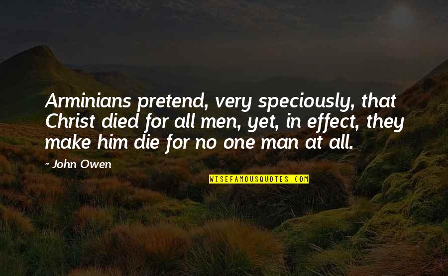 Christ Death Quotes By John Owen: Arminians pretend, very speciously, that Christ died for