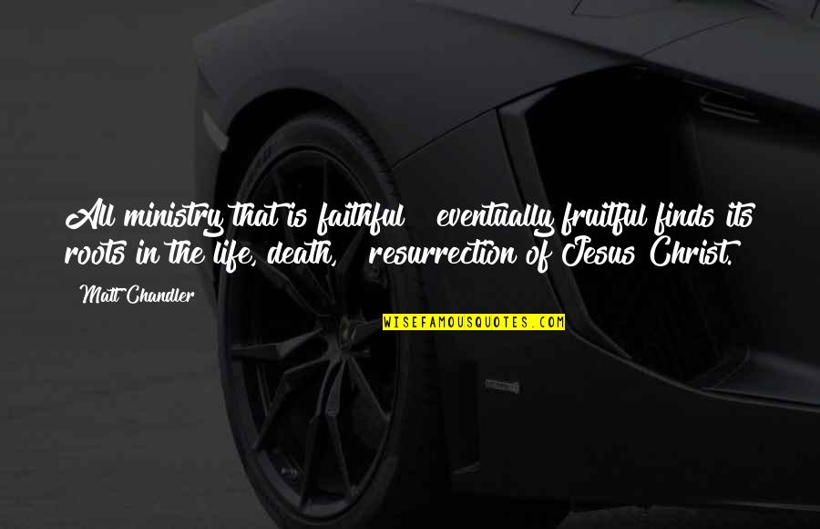 Christ Death Quotes By Matt Chandler: All ministry that is faithful & eventually fruitful