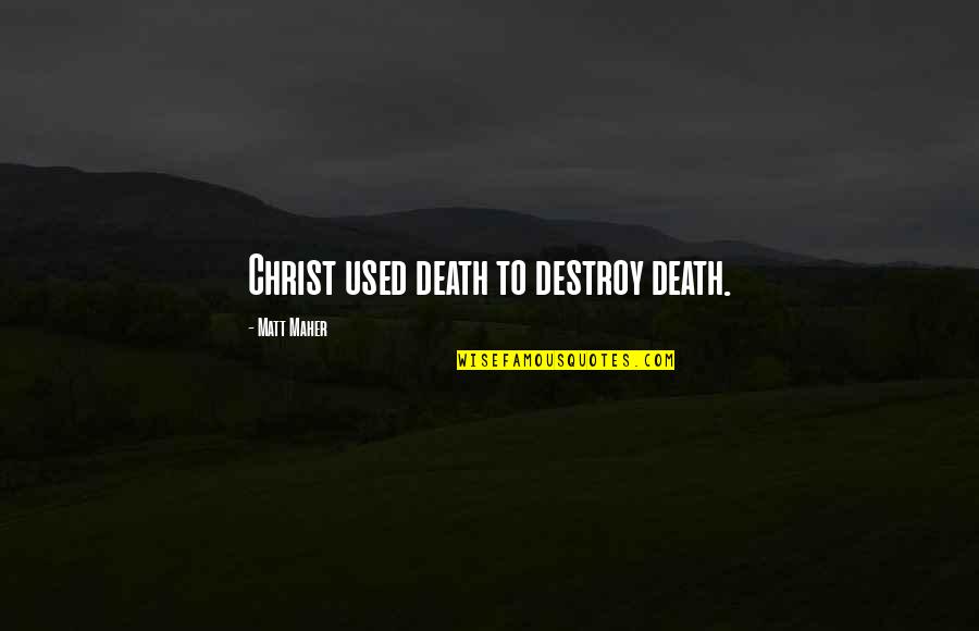 Christ Death Quotes By Matt Maher: Christ used death to destroy death.