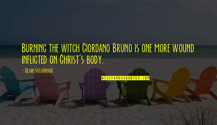 Christ Quotes Quotes By Dejan Stojanovic: Burning the witch Giordano Bruno is one more