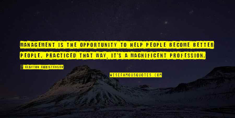 Christensen Quotes By Clayton Christensen: Management is the opportunity to help people become