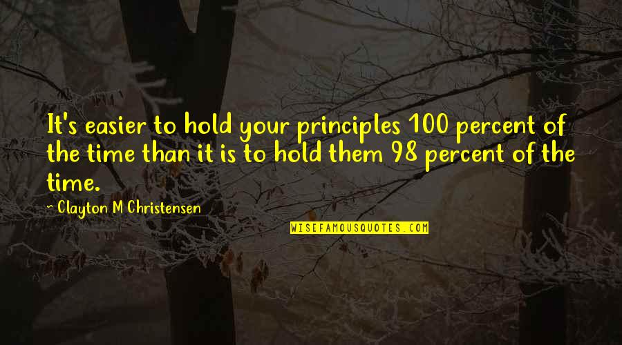 Christensen Quotes By Clayton M Christensen: It's easier to hold your principles 100 percent