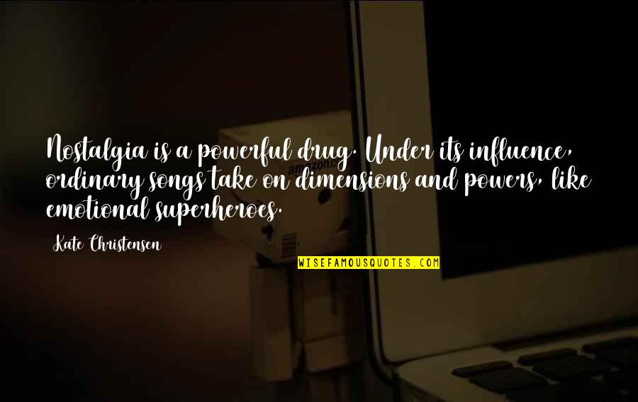 Christensen Quotes By Kate Christensen: Nostalgia is a powerful drug. Under its influence,