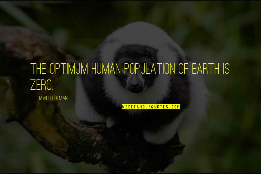 Christian Correction Quotes By David Foreman: The optimum human population of earth is zero.