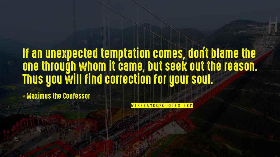 Christian Correction Quotes By Maximus The Confessor: If an unexpected temptation comes, don't blame the