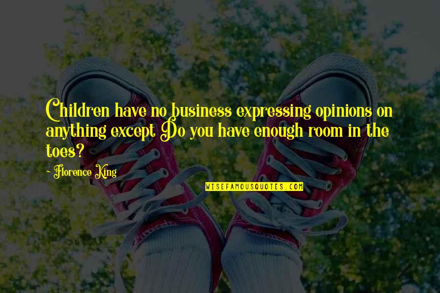 Christian Dark Ages Quotes By Florence King: Children have no business expressing opinions on anything