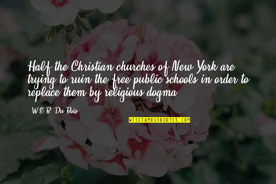 Christian Dogma Quotes By W.E.B. Du Bois: Half the Christian churches of New York are