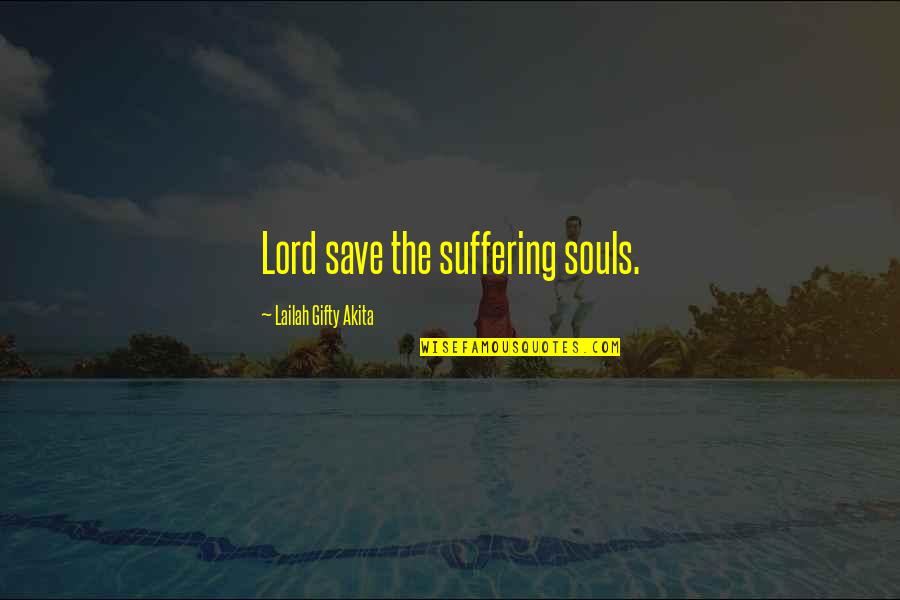 Christian Forgiveness Quotes By Lailah Gifty Akita: Lord save the suffering souls.