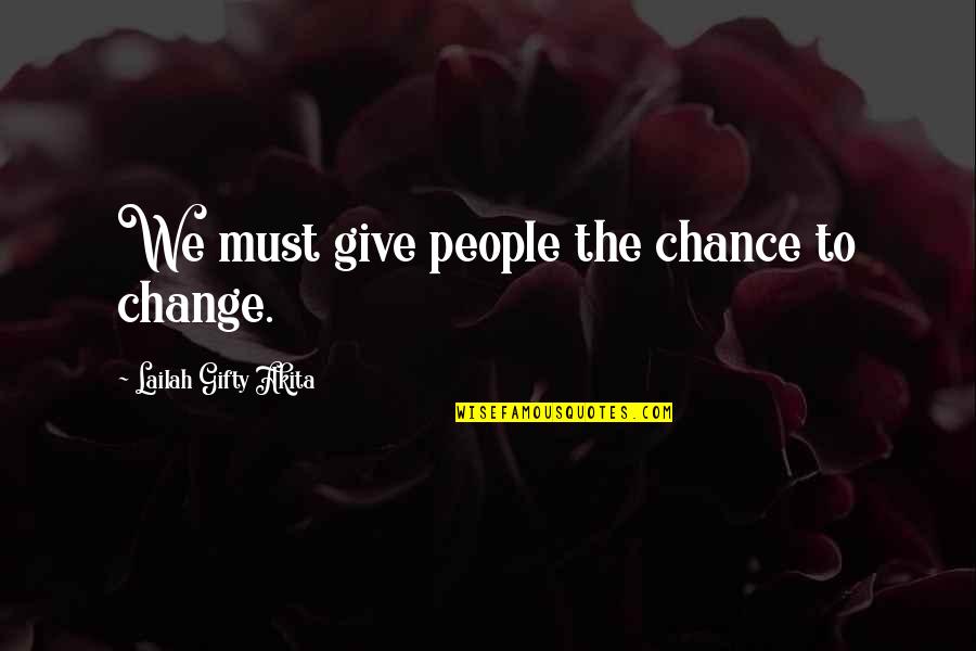 Christian Forgiveness Quotes By Lailah Gifty Akita: We must give people the chance to change.