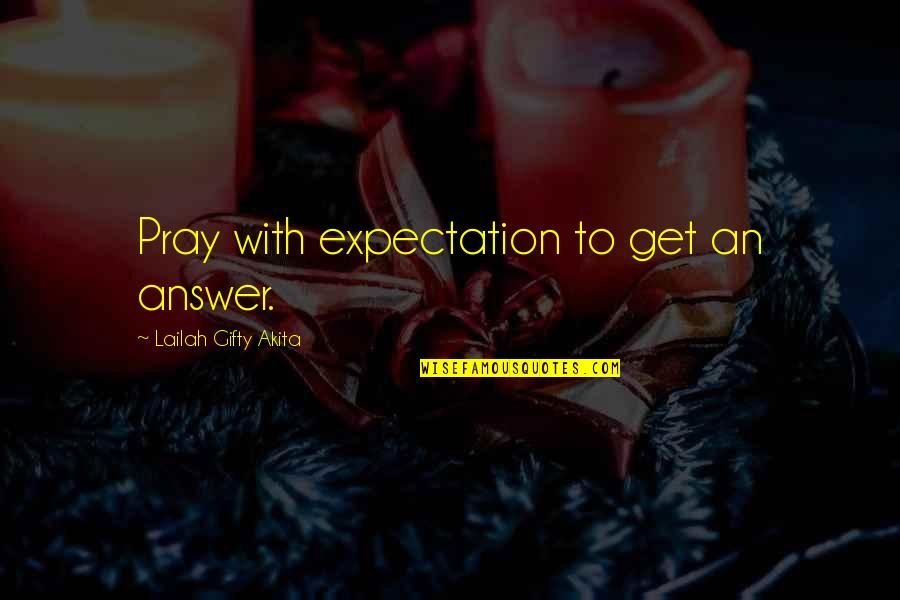 Christian Forgiveness Quotes By Lailah Gifty Akita: Pray with expectation to get an answer.