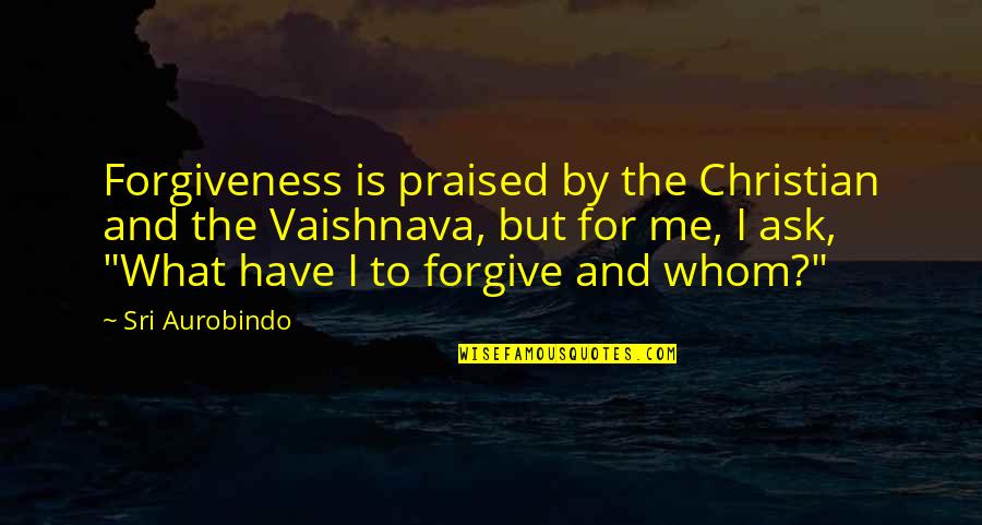 Christian Forgiveness Quotes By Sri Aurobindo: Forgiveness is praised by the Christian and the