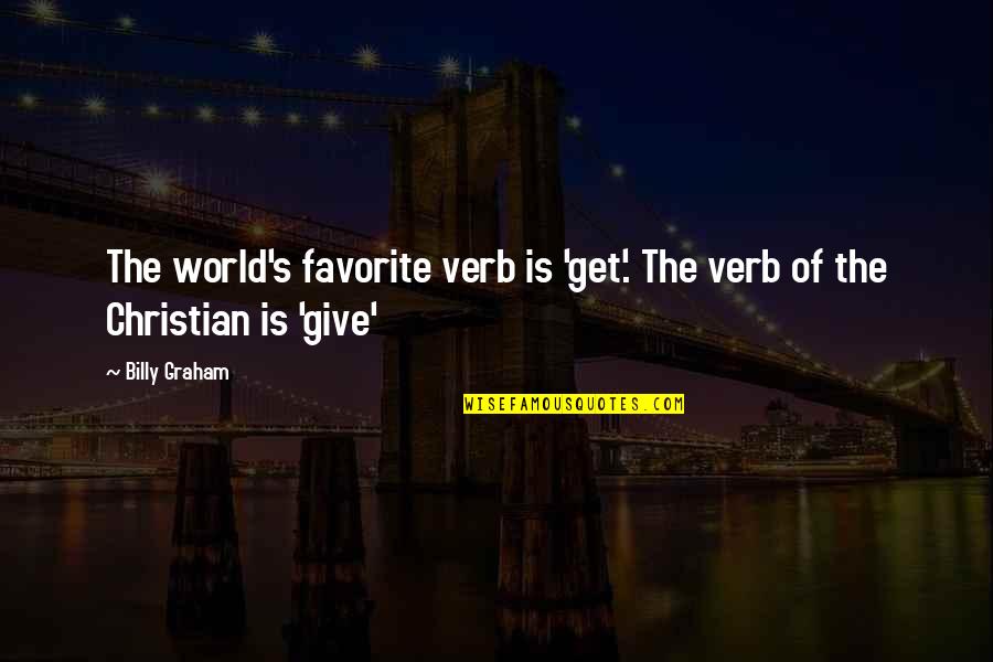 Christian Giving Quotes By Billy Graham: The world's favorite verb is 'get'. The verb