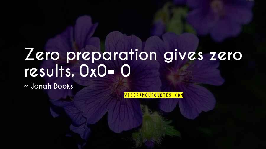 Christian Growth Quotes By Jonah Books: Zero preparation gives zero results. 0x0=