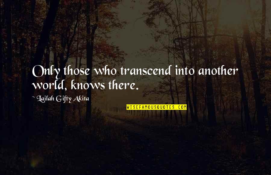 Christian Inspirational Sayings And Quotes By Lailah Gifty Akita: Only those who transcend into another world, knows